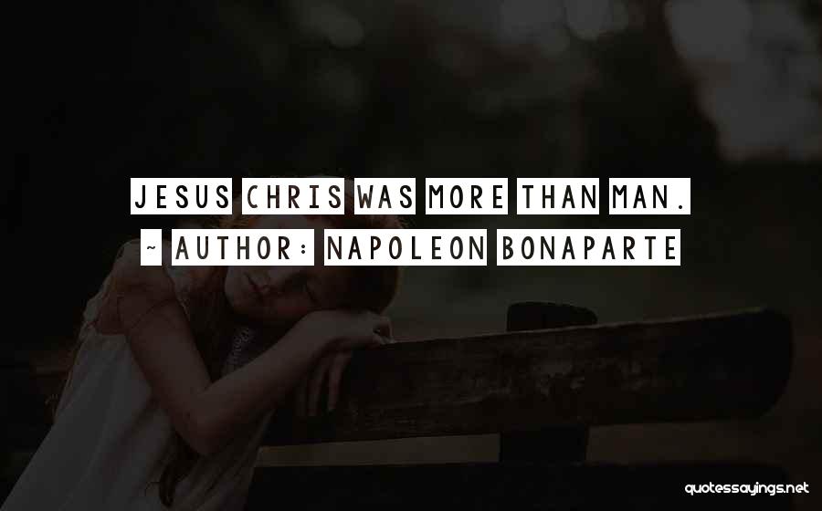Napoleon Bonaparte Quotes: Jesus Chris Was More Than Man.
