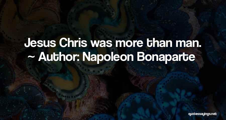 Napoleon Bonaparte Quotes: Jesus Chris Was More Than Man.