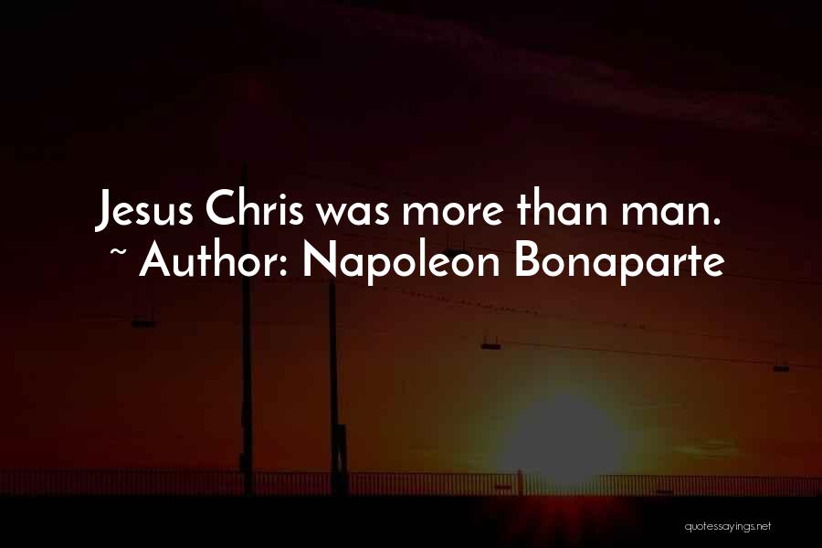 Napoleon Bonaparte Quotes: Jesus Chris Was More Than Man.