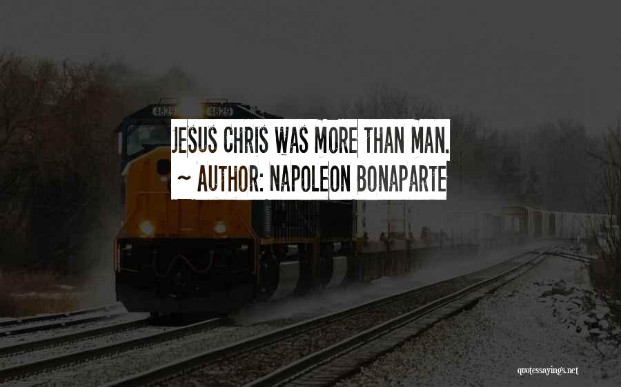 Napoleon Bonaparte Quotes: Jesus Chris Was More Than Man.
