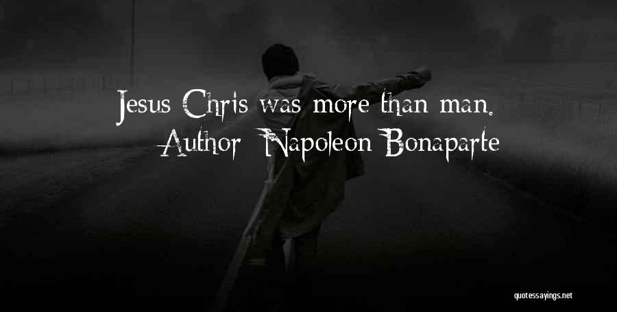 Napoleon Bonaparte Quotes: Jesus Chris Was More Than Man.