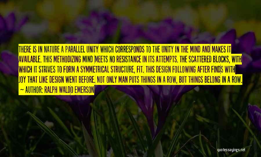 Ralph Waldo Emerson Quotes: There Is In Nature A Parallel Unity Which Corresponds To The Unity In The Mind And Makes It Available. This