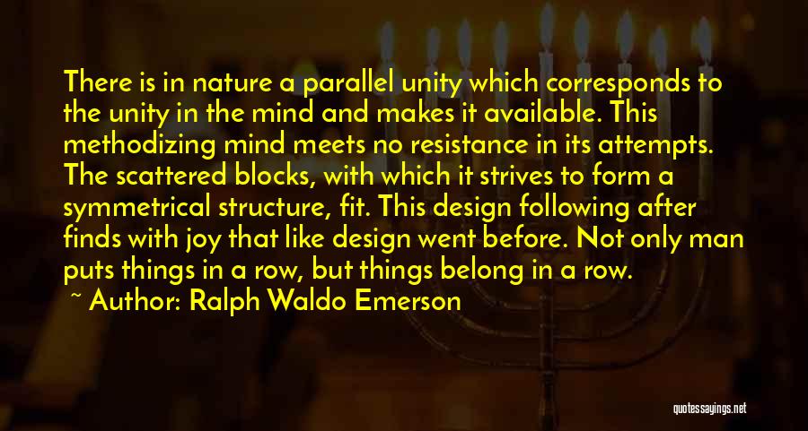 Ralph Waldo Emerson Quotes: There Is In Nature A Parallel Unity Which Corresponds To The Unity In The Mind And Makes It Available. This