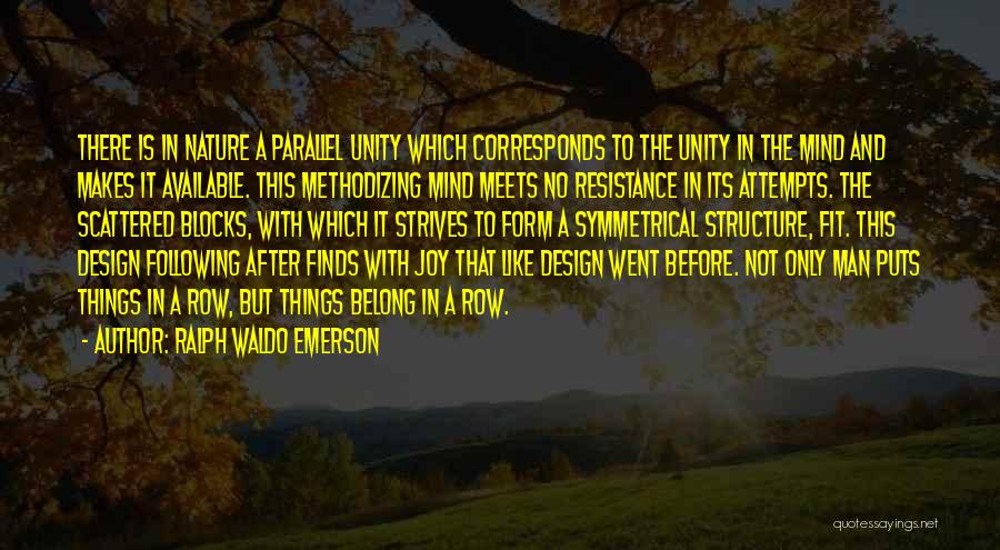 Ralph Waldo Emerson Quotes: There Is In Nature A Parallel Unity Which Corresponds To The Unity In The Mind And Makes It Available. This