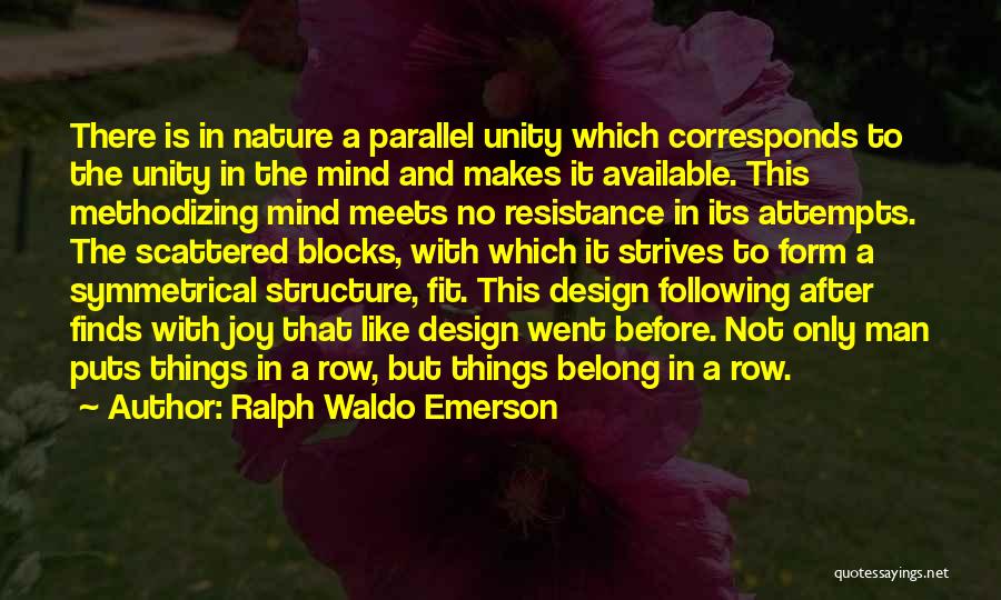 Ralph Waldo Emerson Quotes: There Is In Nature A Parallel Unity Which Corresponds To The Unity In The Mind And Makes It Available. This