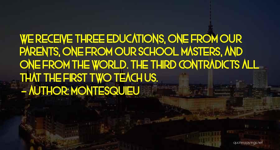 Montesquieu Quotes: We Receive Three Educations, One From Our Parents, One From Our School Masters, And One From The World. The Third
