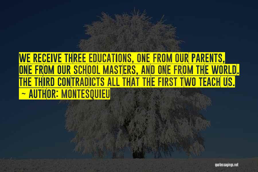 Montesquieu Quotes: We Receive Three Educations, One From Our Parents, One From Our School Masters, And One From The World. The Third