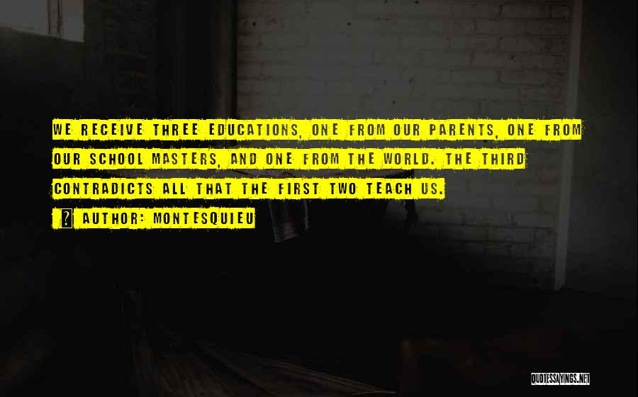 Montesquieu Quotes: We Receive Three Educations, One From Our Parents, One From Our School Masters, And One From The World. The Third