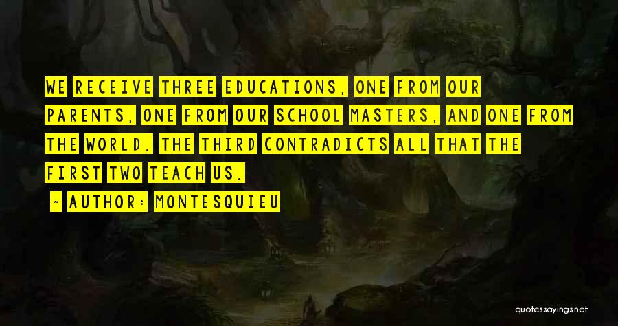 Montesquieu Quotes: We Receive Three Educations, One From Our Parents, One From Our School Masters, And One From The World. The Third