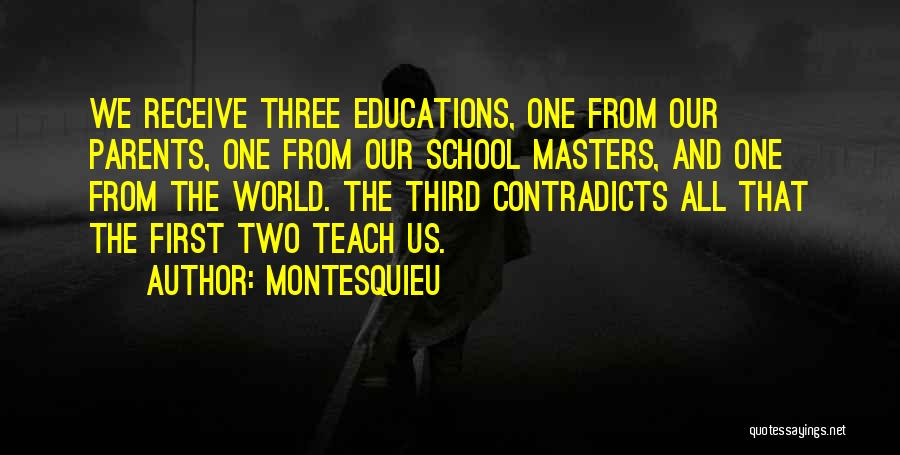 Montesquieu Quotes: We Receive Three Educations, One From Our Parents, One From Our School Masters, And One From The World. The Third