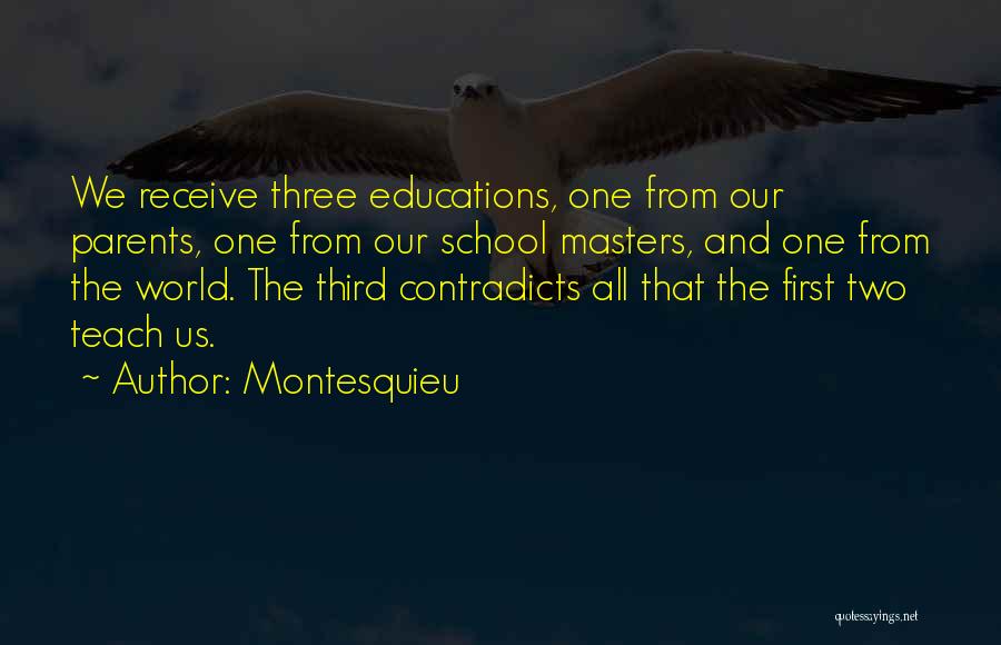Montesquieu Quotes: We Receive Three Educations, One From Our Parents, One From Our School Masters, And One From The World. The Third