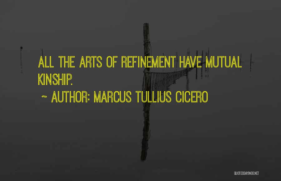Marcus Tullius Cicero Quotes: All The Arts Of Refinement Have Mutual Kinship.