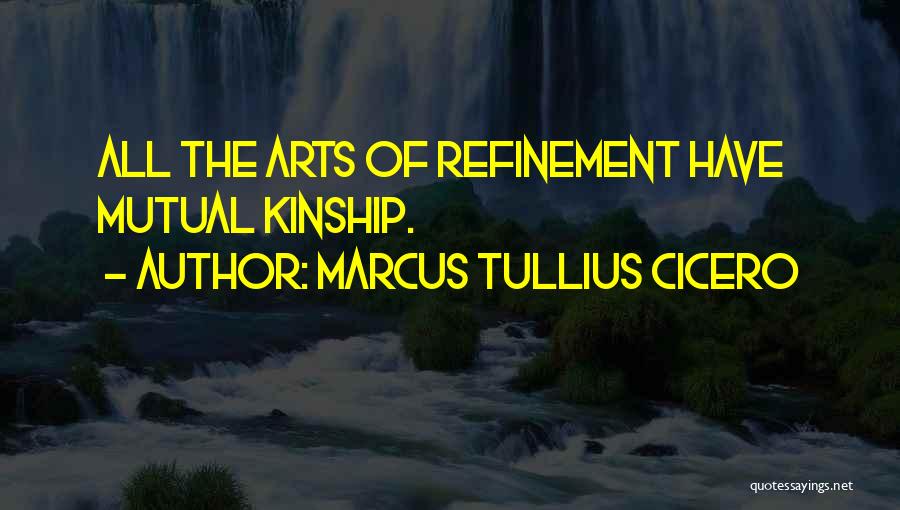 Marcus Tullius Cicero Quotes: All The Arts Of Refinement Have Mutual Kinship.