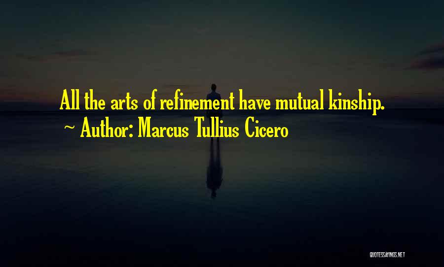 Marcus Tullius Cicero Quotes: All The Arts Of Refinement Have Mutual Kinship.
