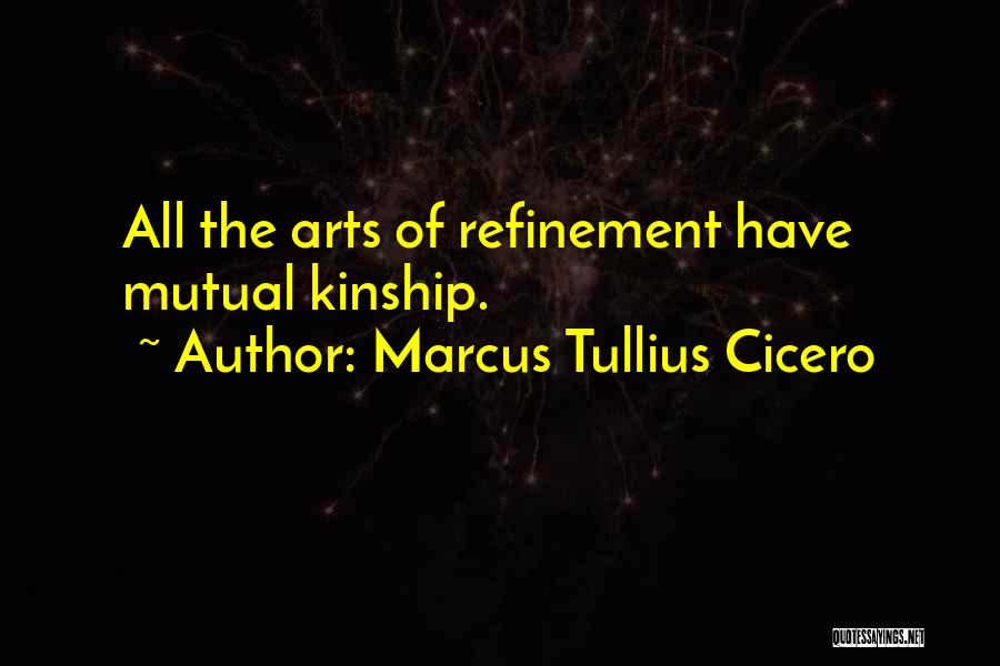 Marcus Tullius Cicero Quotes: All The Arts Of Refinement Have Mutual Kinship.
