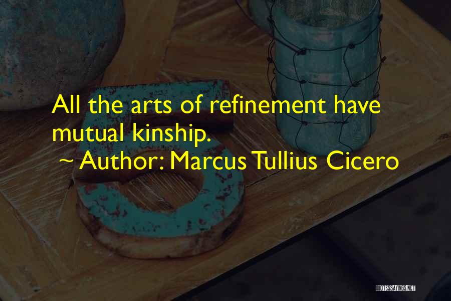 Marcus Tullius Cicero Quotes: All The Arts Of Refinement Have Mutual Kinship.