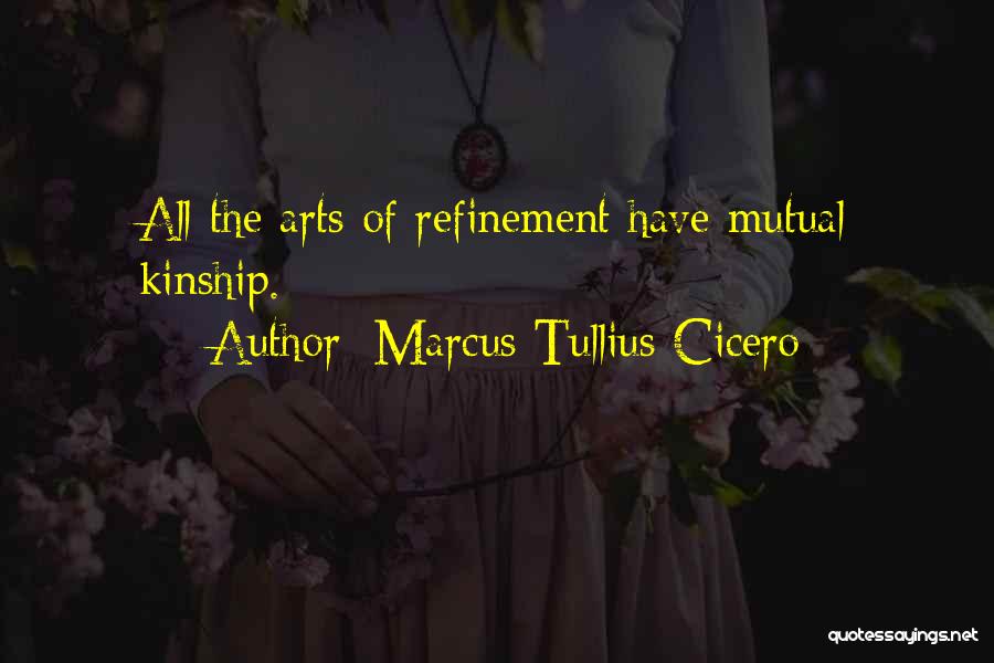 Marcus Tullius Cicero Quotes: All The Arts Of Refinement Have Mutual Kinship.