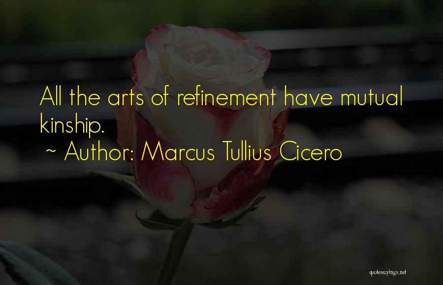 Marcus Tullius Cicero Quotes: All The Arts Of Refinement Have Mutual Kinship.