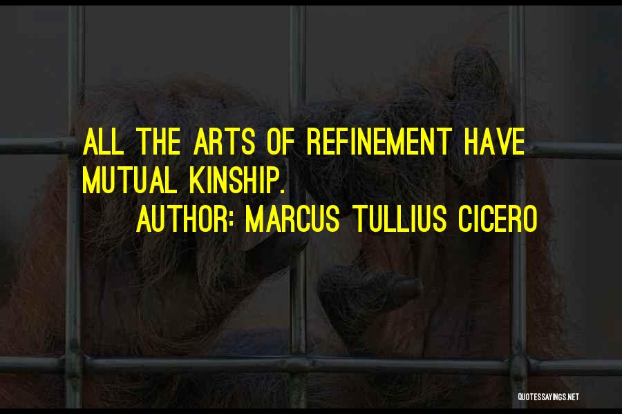 Marcus Tullius Cicero Quotes: All The Arts Of Refinement Have Mutual Kinship.