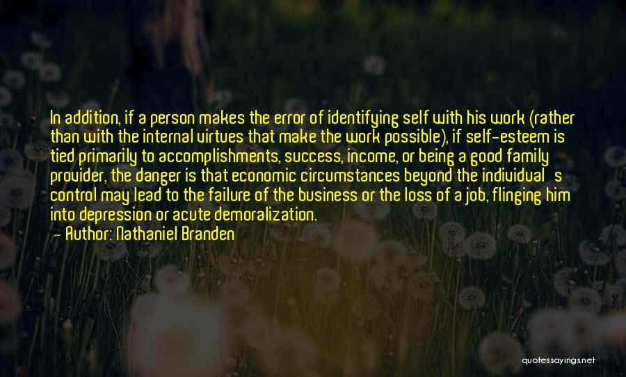Nathaniel Branden Quotes: In Addition, If A Person Makes The Error Of Identifying Self With His Work (rather Than With The Internal Virtues