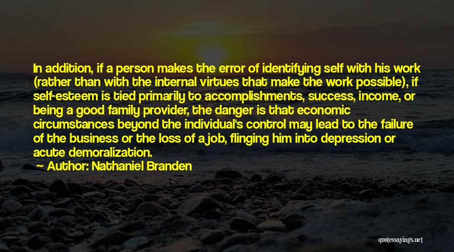 Nathaniel Branden Quotes: In Addition, If A Person Makes The Error Of Identifying Self With His Work (rather Than With The Internal Virtues