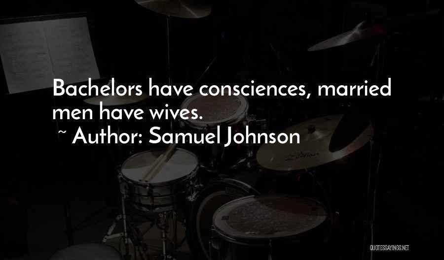 Samuel Johnson Quotes: Bachelors Have Consciences, Married Men Have Wives.