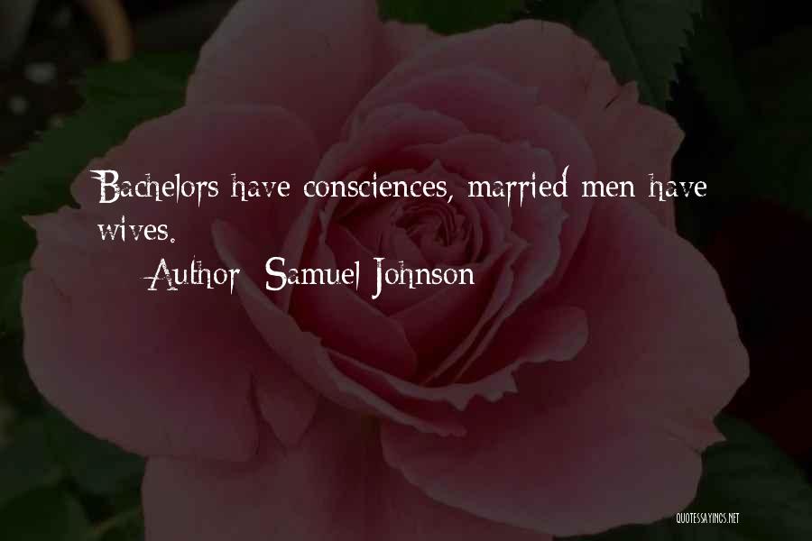 Samuel Johnson Quotes: Bachelors Have Consciences, Married Men Have Wives.