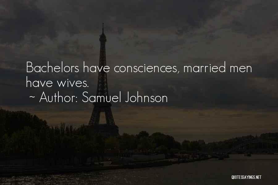 Samuel Johnson Quotes: Bachelors Have Consciences, Married Men Have Wives.