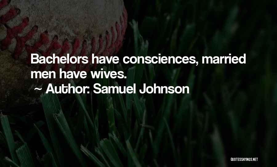 Samuel Johnson Quotes: Bachelors Have Consciences, Married Men Have Wives.