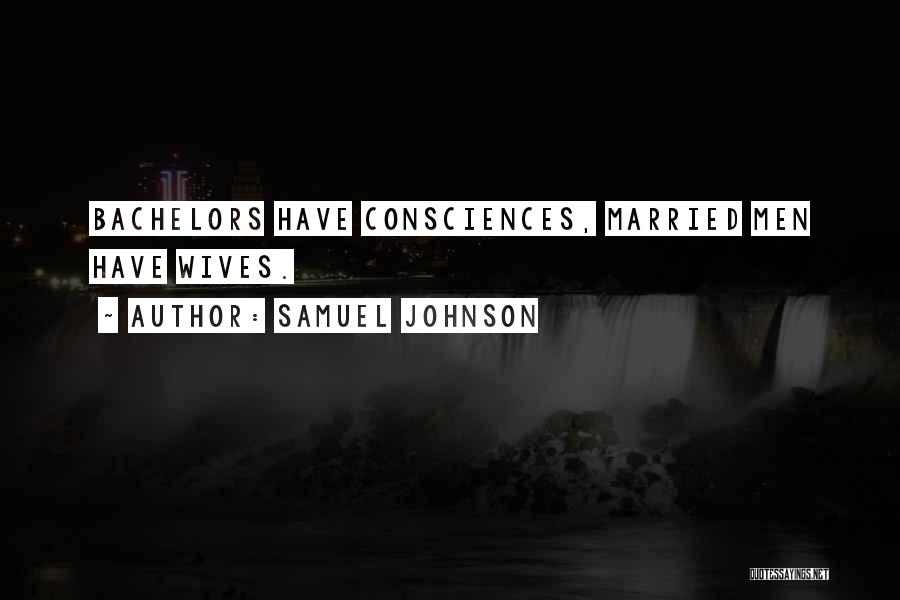Samuel Johnson Quotes: Bachelors Have Consciences, Married Men Have Wives.