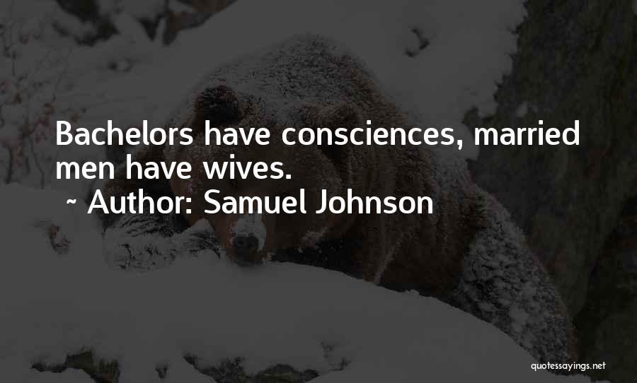Samuel Johnson Quotes: Bachelors Have Consciences, Married Men Have Wives.
