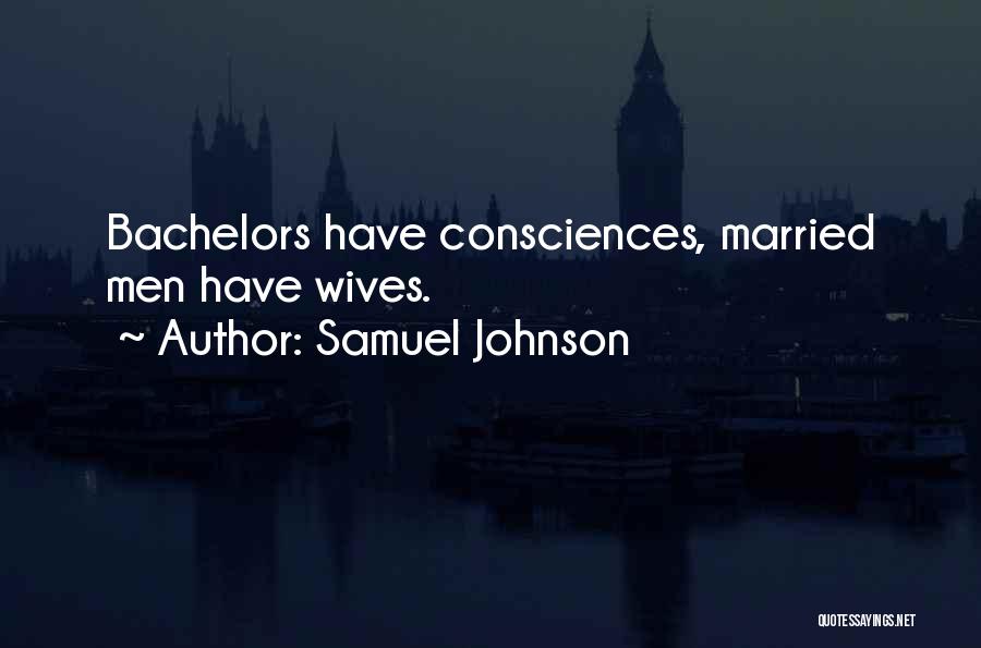 Samuel Johnson Quotes: Bachelors Have Consciences, Married Men Have Wives.