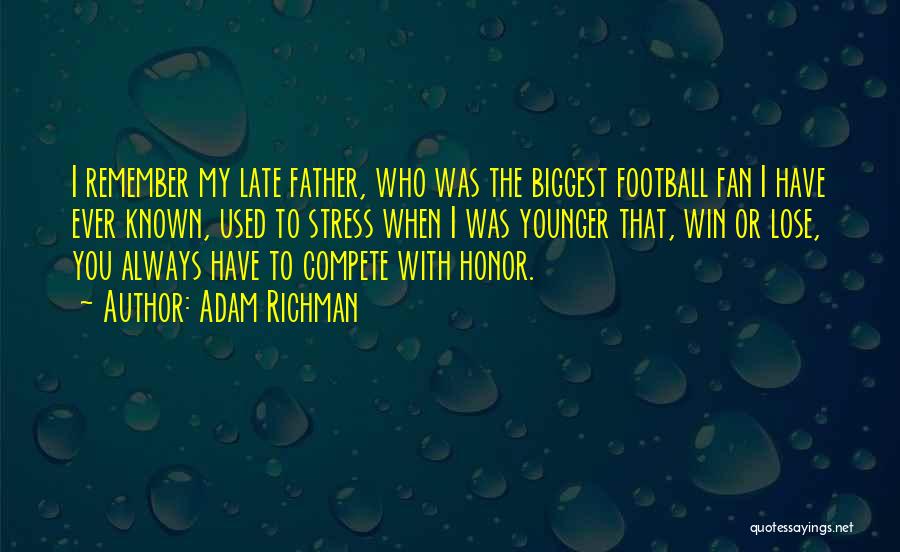 Adam Richman Quotes: I Remember My Late Father, Who Was The Biggest Football Fan I Have Ever Known, Used To Stress When I