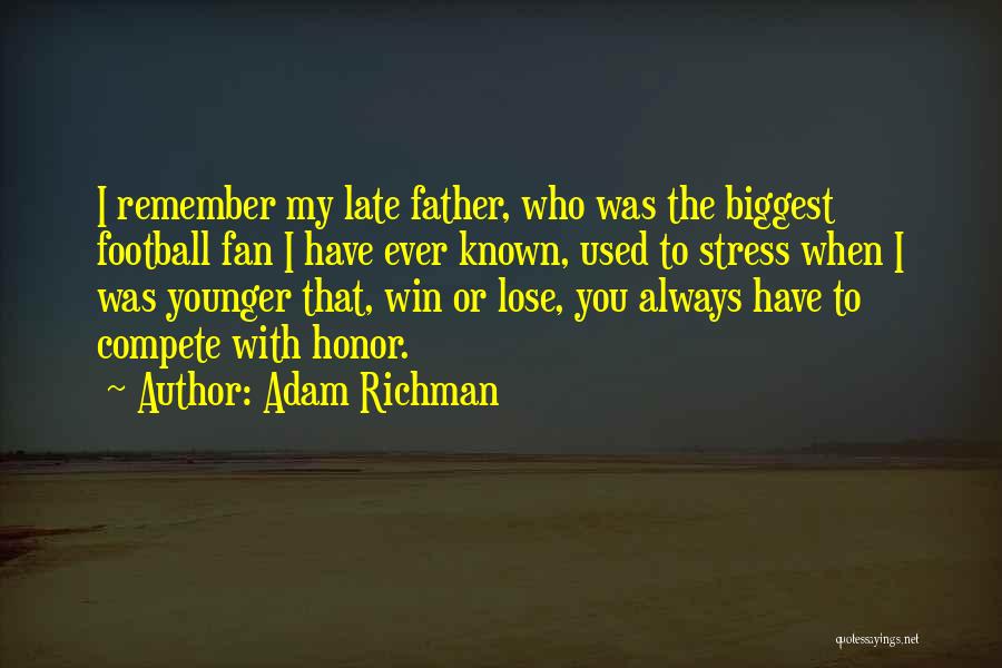 Adam Richman Quotes: I Remember My Late Father, Who Was The Biggest Football Fan I Have Ever Known, Used To Stress When I