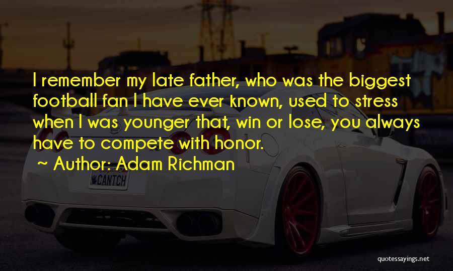 Adam Richman Quotes: I Remember My Late Father, Who Was The Biggest Football Fan I Have Ever Known, Used To Stress When I