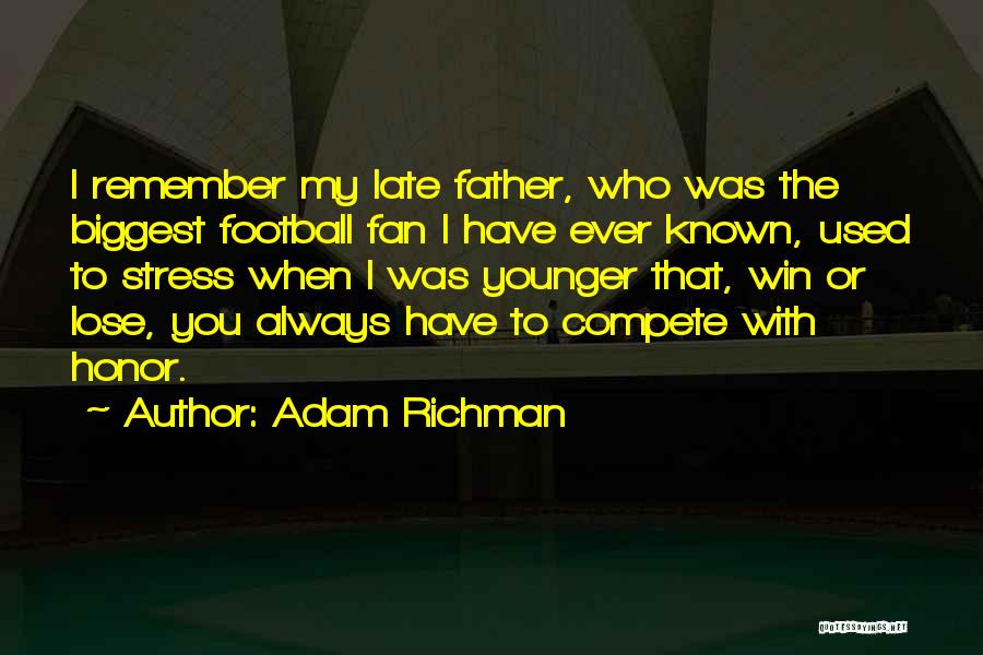 Adam Richman Quotes: I Remember My Late Father, Who Was The Biggest Football Fan I Have Ever Known, Used To Stress When I