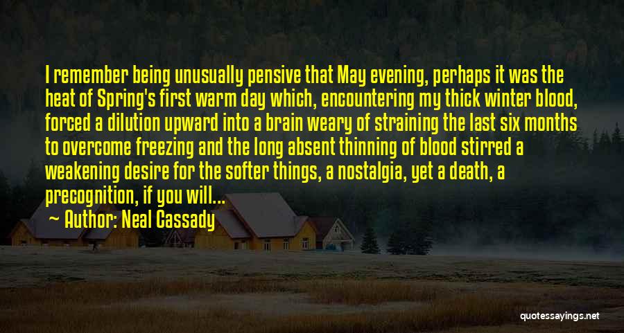 Neal Cassady Quotes: I Remember Being Unusually Pensive That May Evening, Perhaps It Was The Heat Of Spring's First Warm Day Which, Encountering