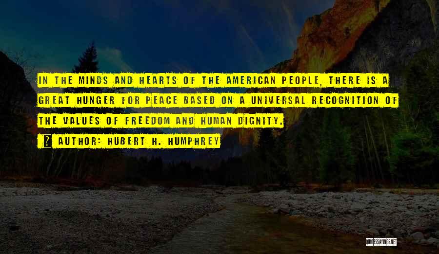 Hubert H. Humphrey Quotes: In The Minds And Hearts Of The American People, There Is A Great Hunger For Peace Based On A Universal