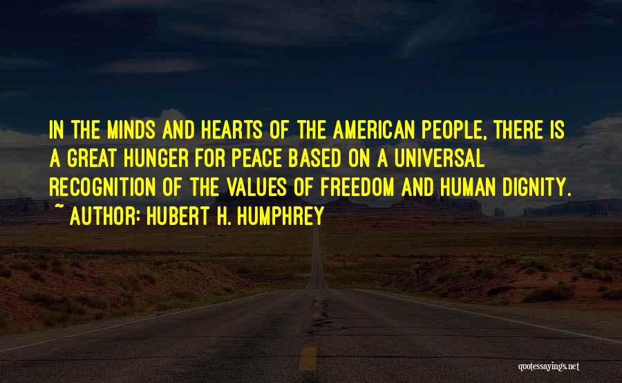 Hubert H. Humphrey Quotes: In The Minds And Hearts Of The American People, There Is A Great Hunger For Peace Based On A Universal
