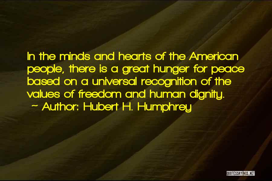 Hubert H. Humphrey Quotes: In The Minds And Hearts Of The American People, There Is A Great Hunger For Peace Based On A Universal