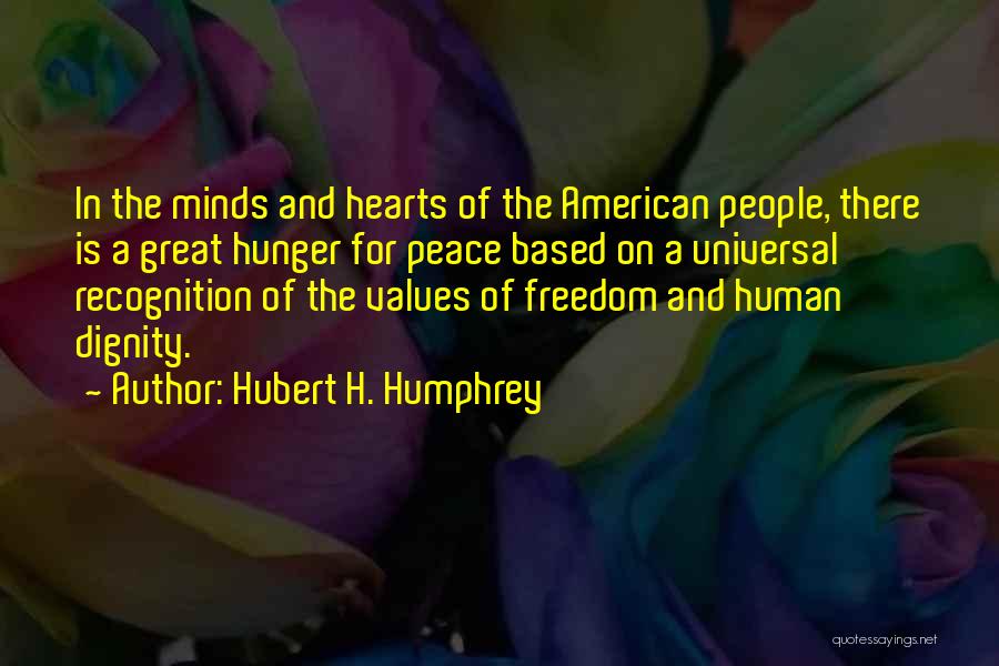 Hubert H. Humphrey Quotes: In The Minds And Hearts Of The American People, There Is A Great Hunger For Peace Based On A Universal