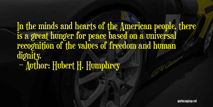 Hubert H. Humphrey Quotes: In The Minds And Hearts Of The American People, There Is A Great Hunger For Peace Based On A Universal