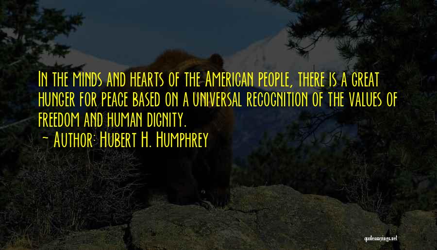 Hubert H. Humphrey Quotes: In The Minds And Hearts Of The American People, There Is A Great Hunger For Peace Based On A Universal