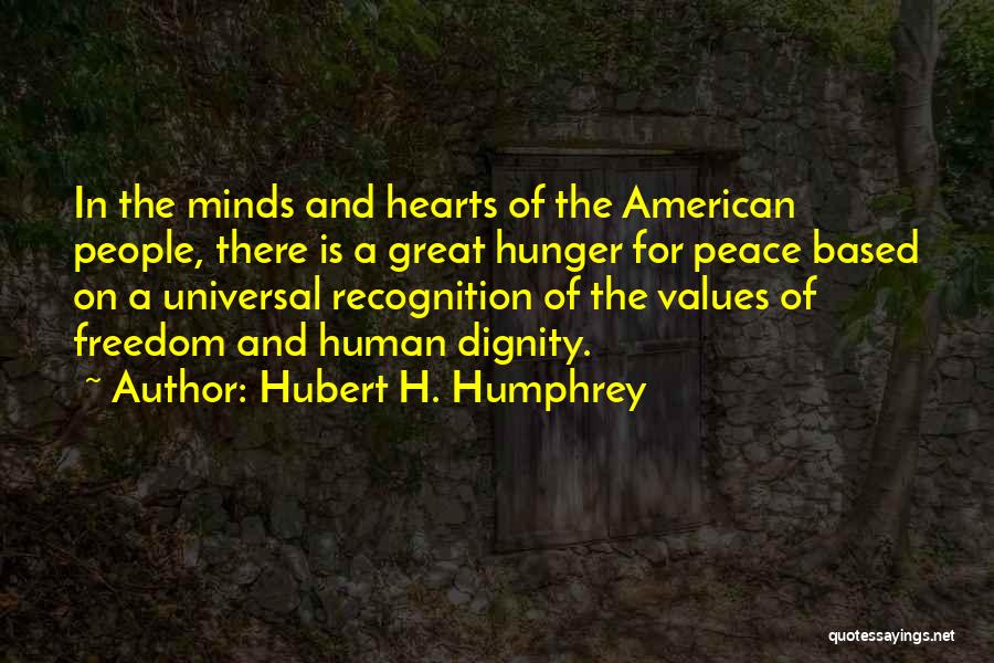 Hubert H. Humphrey Quotes: In The Minds And Hearts Of The American People, There Is A Great Hunger For Peace Based On A Universal