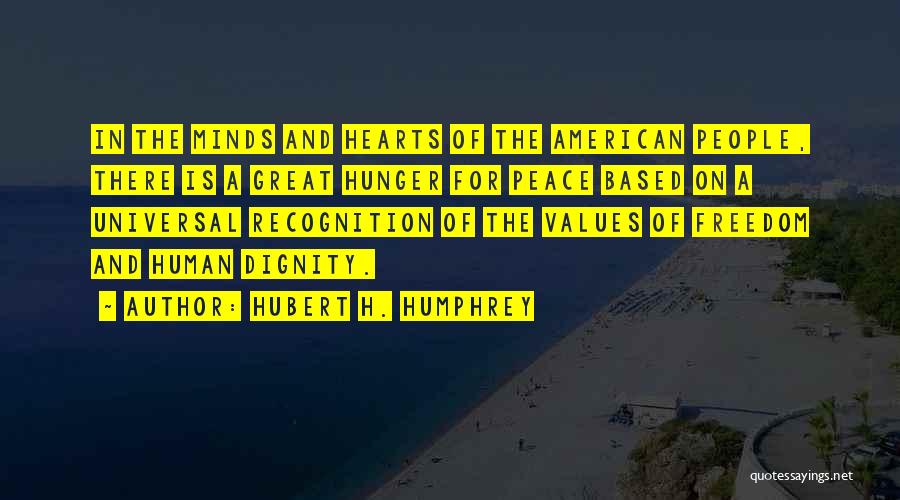 Hubert H. Humphrey Quotes: In The Minds And Hearts Of The American People, There Is A Great Hunger For Peace Based On A Universal