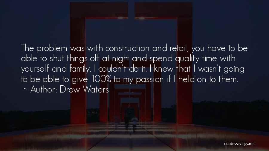 Drew Waters Quotes: The Problem Was With Construction And Retail, You Have To Be Able To Shut Things Off At Night And Spend