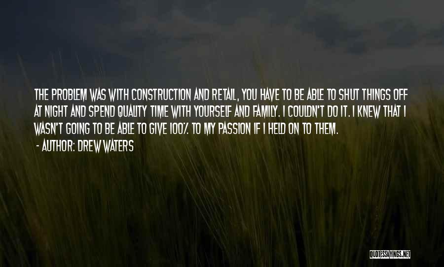 Drew Waters Quotes: The Problem Was With Construction And Retail, You Have To Be Able To Shut Things Off At Night And Spend