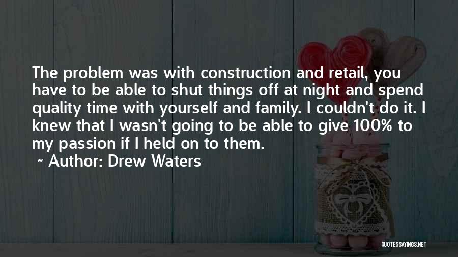 Drew Waters Quotes: The Problem Was With Construction And Retail, You Have To Be Able To Shut Things Off At Night And Spend