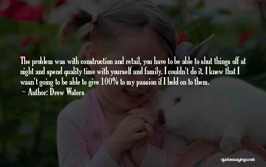Drew Waters Quotes: The Problem Was With Construction And Retail, You Have To Be Able To Shut Things Off At Night And Spend