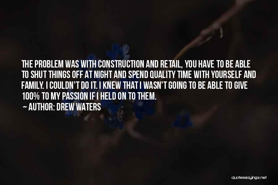 Drew Waters Quotes: The Problem Was With Construction And Retail, You Have To Be Able To Shut Things Off At Night And Spend